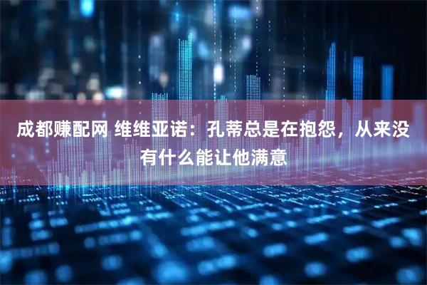 成都赚配网 维维亚诺：孔蒂总是在抱怨，从来没有什么能让他满意