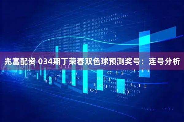 兆富配资 034期丁荣春双色球预测奖号：连号分析